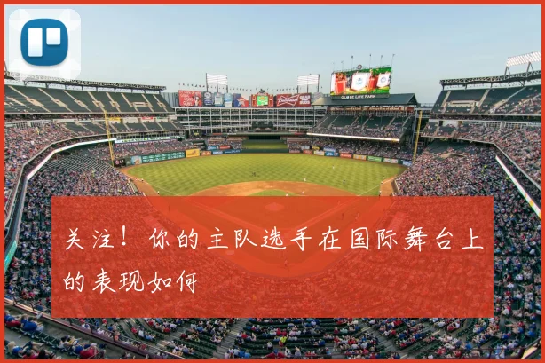 关注！你的主队选手在国际舞台上的表现如何