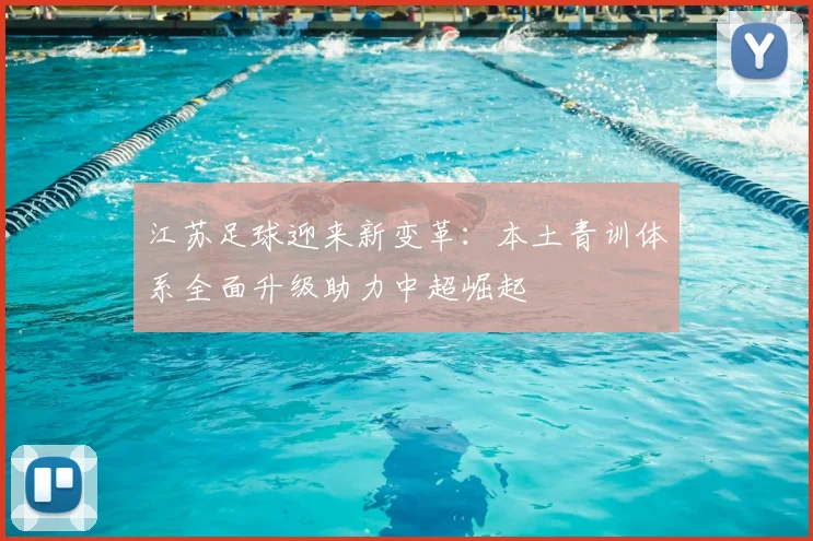 江苏足球迎来新变革:本土青训体系全面升级助力中超崛起